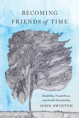 Devenind prieteni ai timpului: Dizabilitate, respectarea timpului și ucenicie blândă - Becoming Friends of Time: Disability, Timefullness, and Gentle Discipleship