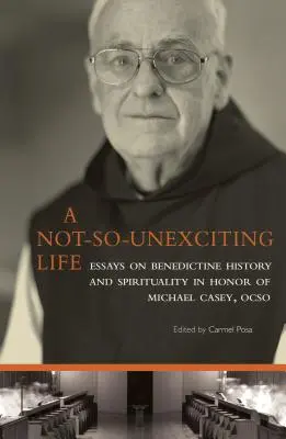 A Not-So-Unexciting Life, volumul 269: Eseuri despre istoria și spiritualitatea benedictină în onoarea lui Michael Casey, Ocso - A Not-So-Unexciting Life, Volume 269: Essays on Benedictine History and Spirituality in Honor of Michael Casey, Ocso