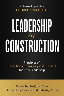 Leadership în construcții: Principii de conducere excepțională, exemplară și excelentă a industriei - Leadership in Construction: Principles of Exceptional, Exemplary and Excellent Industry Leadership