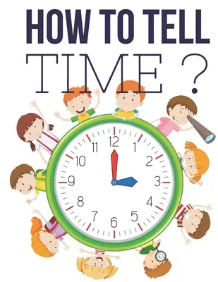 Cum să spunem ora ?: Jocuri interactive de spus ora pentru copii, caiet de lucru de spus ora, vârste între 6 și 8 ani, clasa I și a II-a. - How to Tell Time ?: Interactive Time Telling Games for Kids, telling the time workbook, Ages 6 to 8, 1st and 2nd Grade.
