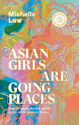 Asian Girls Are Going Places: How to Navigate the World as an Asian Woman Today (Cum să navighezi în lume ca femeie asiatică astăzi) - Asian Girls Are Going Places: How to Navigate the World as an Asian Woman Today