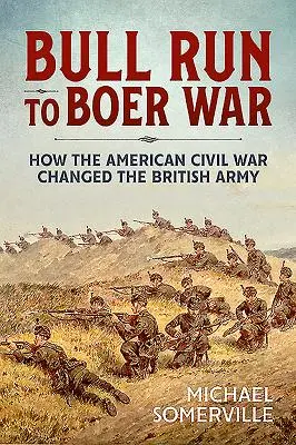 De la Bull Run la Războiul Boerilor: Cum a schimbat războiul civil american armata britanică - Bull Run to Boer War: How the American Civil War Changed the British Army