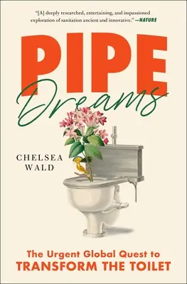 Pipe Dreams: Căutarea globală urgentă de a transforma toaleta - Pipe Dreams: The Urgent Global Quest to Transform the Toilet