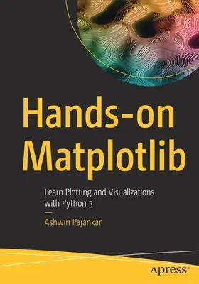 Hands-on Matplotlib: Învățați cartografierea și vizualizarea cu Python 3 - Hands-on Matplotlib: Learn Plotting and Visualizations with Python 3