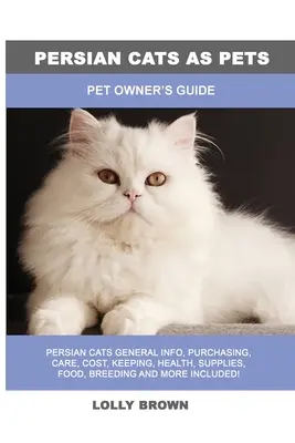 Pisicile persane ca animale de companie: Ghidul proprietarului de animale de companie - Persian Cats as Pets: Pet Owner's Guide