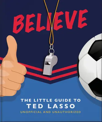 Crede: Micul ghid al lui Ted Lasso (neoficial și neautorizat) - Believe: The Little Guide to Ted Lasso (Unofficial & Unauthorised)
