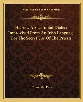 Ebraica, un dialect sacerdotal improvizat dintr-o limbă irlandeză pentru uzul secret al preoților - Hebrew a Sacerdotal Dialect Improvised from an Irish Language for the Secret Use of the Priests