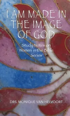 Eu sunt făcută după chipul lui Dumnezeu: Note de studiu despre femei în seria Biblie - I Am Made in the Image of God: Study Notes on Women in the Bible Series