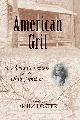 American Grit: Scrisorile unei femei de la frontiera din Ohio (A Woman's Letters from the Ohio Frontier) - American Grit: A Woman's Letters from the Ohio Frontier