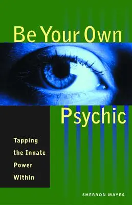 Be Your Own Psychic: Exploatarea puterii înnăscute din interior - Be Your Own Psychic: Tapping the Innate Power Within
