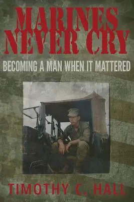 Pușcașii marini nu plâng niciodată: Devenirea unui bărbat atunci când contează - Marines Never Cry: Becoming a Man When it Mattered