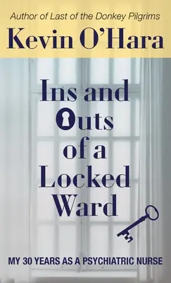 Ins and Outs of a Locked Ward: Cei 30 de ani ai mei ca asistent psihiatric - Ins and Outs of a Locked Ward: My 30 Years as a Psychiatric Nurse