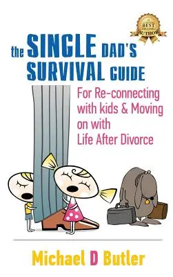 Ghidul de supraviețuire al tatălui singur: Pentru reconectarea cu copiii și continuarea vieții după divorț - Single Dad's Survival Guide: For Re-Connecting With Kids and Moving on With Life After Divorce