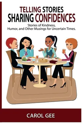 Telling Stories, Sharing Confidences: Povești de bunătate, umor și alte gânduri, pentru vremuri nesigure - Telling Stories, Sharing Confidences: Stories of Kindness, Humor, And Other Musings, For Uncertain Times