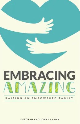 Îmbrățișând uimitorul: Creșterea conștientă a unei familii puternice - Embracing Amazing: Consciously Growing an Empowered Family