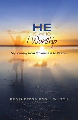 El este cel pe care îl ador: Călătoria mea de la rupere la victorie - He Is Who I Worship: My Journey From Brokenness to Victory