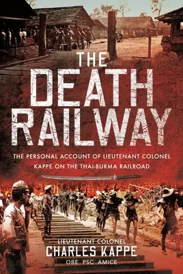 Calea ferată a morții: Relatarea personală a locotenent-colonelului Kappe pe calea ferată Thai-Burma - The Death Railway: The Personal Account of Lieutenant Colonel Kappe on the Thai-Burma Railroad