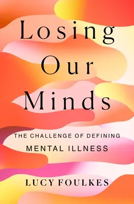Pierzându-ne mințile: Provocarea definirii bolilor mintale - Losing Our Minds: The Challenge of Defining Mental Illness