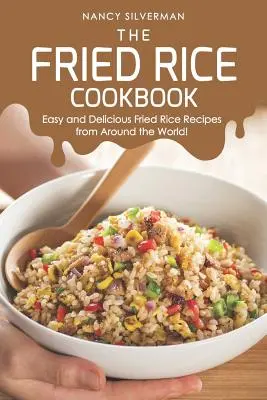 Cartea de bucate cu orez prăjit: Rețete ușoare și delicioase de orez prăjit din întreaga lume! - The Fried Rice Cookbook: Easy and Delicious Fried Rice Recipes from Around the World!