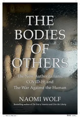 Corpurile celorlalți (The Bodies of Others): The New Authoritarians, COVID-19 and The War Against the Human - The Bodies of Others: The New Authoritarians, COVID-19 and The War Against the Human