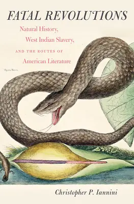 Revoluții fatale: Istoria naturală, sclavia din Indiile de Vest și rutele literaturii americane - Fatal Revolutions: Natural History, West Indian Slavery, and the Routes of American Literature