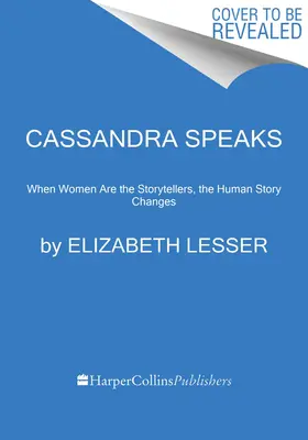 Cassandra vorbește: Când femeile sunt povestitoarele, povestea umană se schimbă - Cassandra Speaks: When Women Are the Storytellers, the Human Story Changes