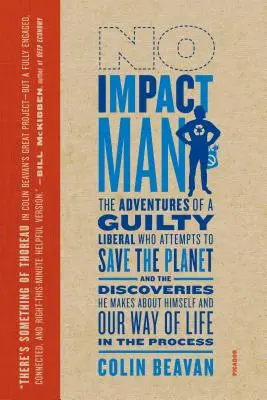 No Impact Man: Aventurile unui liberal vinovat care încearcă să salveze planeta și descoperirile pe care le face despre el însuși și despre planeta noastră: The Adventures of a Guilty Liberal Who Attempts to Save the Planet, and the Discoveries He Makes about Himself and Our - No Impact Man: The Adventures of a Guilty Liberal Who Attempts to Save the Planet, and the Discoveries He Makes about Himself and Our