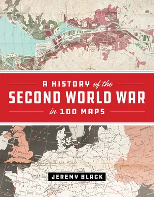 O istorie a celui de-al Doilea Război Mondial în 100 de hărți - A History of the Second World War in 100 Maps