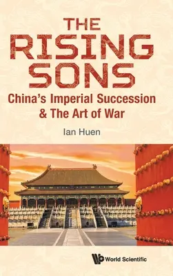 Rising Sons, The: Succesiunea imperială a Chinei și arta războiului - Rising Sons, The: China's Imperial Succession & the Art of War
