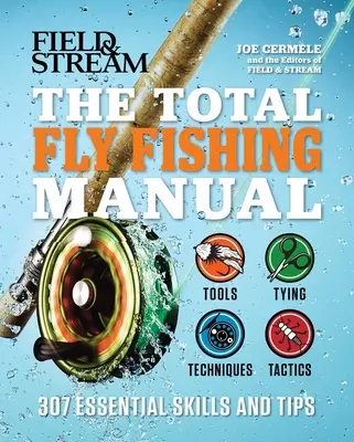 Manualul total de pescuit la muscă: 307 Abilități și sfaturi esențiale - The Total Fly Fishing Manual: 307 Essential Skills and Tips