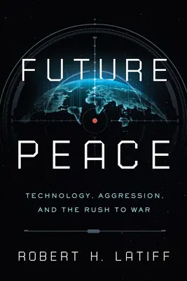 Pacea viitoare: Tehnologie, agresiune și graba spre război - Future Peace: Technology, Aggression, and the Rush to War