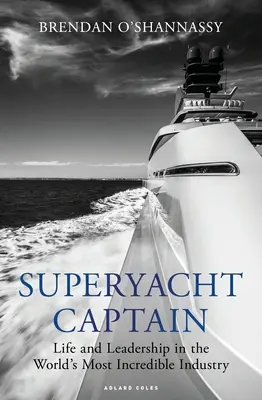 Căpitan de superyacht: Viața și conducerea în cea mai incredibilă industrie din lume - Superyacht Captain: Life and Leadership in the World's Most Incredible Industry