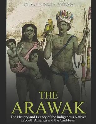 Arawak: Istoria și moștenirea nativilor indigeni din America de Sud și Caraibe - The Arawak: The History and Legacy of the Indigenous Natives in South America and the Caribbean