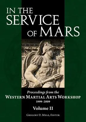 În serviciul lui Marte: Actele atelierului de arte marțiale occidentale 1999-2009, volumul 2 - In the Service of Mars: Proceedings from the Western Martial Arts Workshop 1999-2009, Volume 2