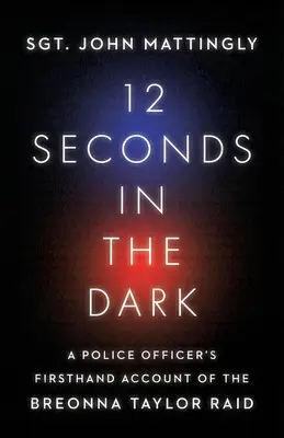 12 Seconds in the Dark (12 secunde în întuneric): Relatarea de primă mână a unui ofițer de poliție despre raidul Breonna Taylor - 12 Seconds in the Dark: A Police Officer's Firsthand Account of the Breonna Taylor Raid