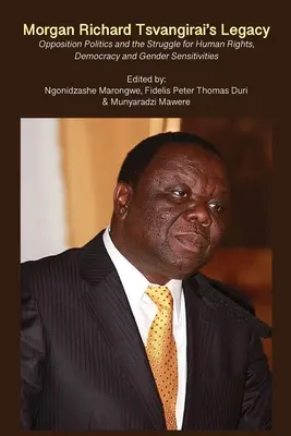 Moștenirea lui Morgan Richard Tsvangirai: Politica opoziției și lupta pentru drepturile omului, democrație și sensibilități de gen - Morgan Richard Tsvangirai's Legacy: Opposition Politics and the Struggle for Human Rights, Democracy and Gender Sensitivities