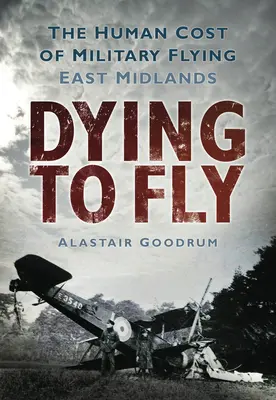 Dying to Fly: Costul uman al zborurilor militare: East Midlands - Dying to Fly: The Human Cost of Military Flying: East Midlands
