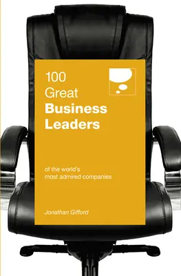 100 de mari lideri în afaceri: Dintre cele mai admirate companii din lume - 100 Great Business Leaders: Of the World's Most Admired Companies