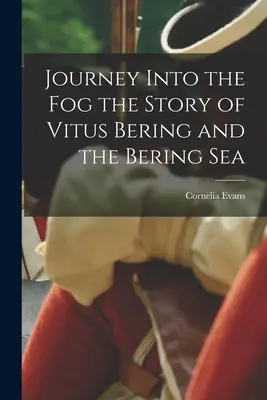 Călătorie în ceață - Povestea lui Vitus Bering și a Mării Bering - Journey Into the Fog the Story of Vitus Bering and the Bering Sea