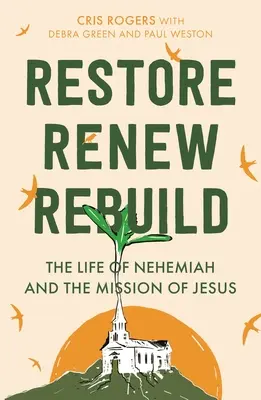 Restaurare, reînnoire, reconstrucție: Viața lui Neemia și misiunea lui Isus (The Life of Nehemiah and the Mission of Jesus) - Restore, Renew, Rebuild: The Life of Nehemiah and the Mission of Jesus