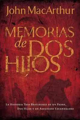 Memoriile a DOI fii: Povestea din culise a unui tată, a doi fii și a unei crime scandaloase = Memoirs of TWO Sons: The Behind-the-Scenes Story of A Father, Two Sons, and a Scandalous Murder - Memorias de DOS Hijos: La Historia Tras Bastidores de Un Padre, DOS Hijos Y Un Asesinato Escandaloso