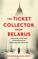 Colecționarul de bilete din Belarus - O poveste adevărată extraordinară a singurului proces pentru crime de război din Marea Britanie - Ticket Collector from Belarus - An Extraordinary True Story of Britain's Only War Crimes Trial
