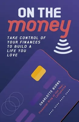 On the Money - Preia controlul asupra finanțelor tale pentru a-ți construi o viață pe care o iubești - On the Money - Take control of your finances to build a life you love