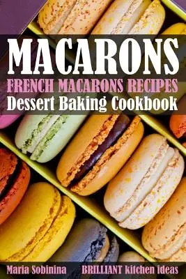Rețete de macarons franțuzești: Carte de bucate pentru coacerea deserturilor - French Macarons Recipes: Dessert Baking Cookbook