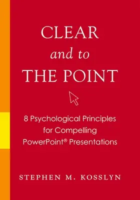 Clar și la obiect: 8 principii psihologice pentru prezentări PowerPoint convingătoare - Clear and to the Point: 8 Psychological Principles for Compelling PowerPoint Presentations