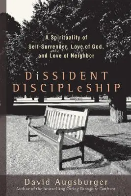 Discipolatul disident: O spiritualitate a predării de sine, a iubirii de Dumnezeu și a iubirii de aproapele - Dissident Discipleship: A Spirituality of Self-Surrender, Love of God, and Love of Neighbor