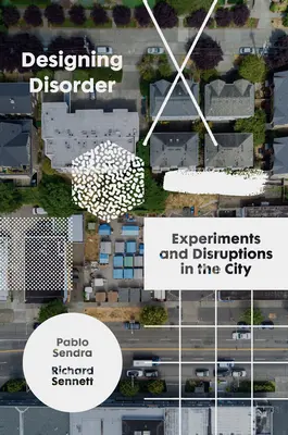 Proiectarea dezordinii: Experimente și perturbări în oraș - Designing Disorder: Experiments and Disruptions in the City