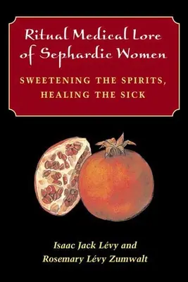 Tradiția medicală rituală a femeilor sefarde: Îndulcirea spiritelor, vindecarea bolnavilor - Ritual Medical Lore of Sephardic Women: Sweetening the Spirits, Healing the Sick