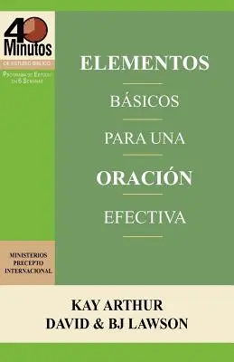 Elementos Basicos Para Una Oracion Efectiva / Elementele de bază ale rugăciunii eficiente (Studii biblice de 40 de minute) - Elementos Basicos Para Una Oracion Efectiva / The Essentials of Effective Prayer (40 Minute Bible Studies)