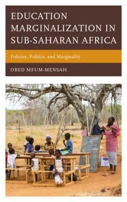 Marginalizarea educației în Africa Subsahariană: Politici, politici și marginalitate - Education Marginalization in Sub-Saharan Africa: Policies, Politics, and Marginality
